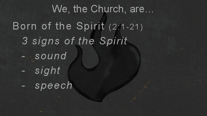 We, the Church, are… Born of the Spirit ( 2 : 1 - 2