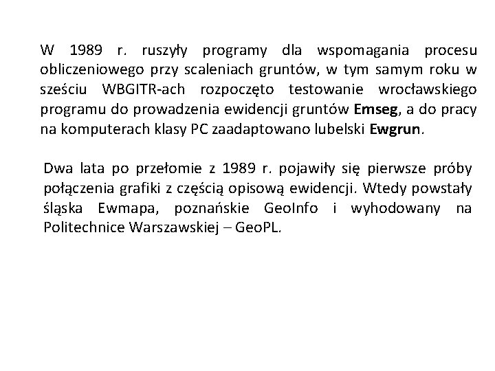 W 1989 r. ruszyły programy dla wspomagania procesu obliczeniowego przy scaleniach gruntów, w tym