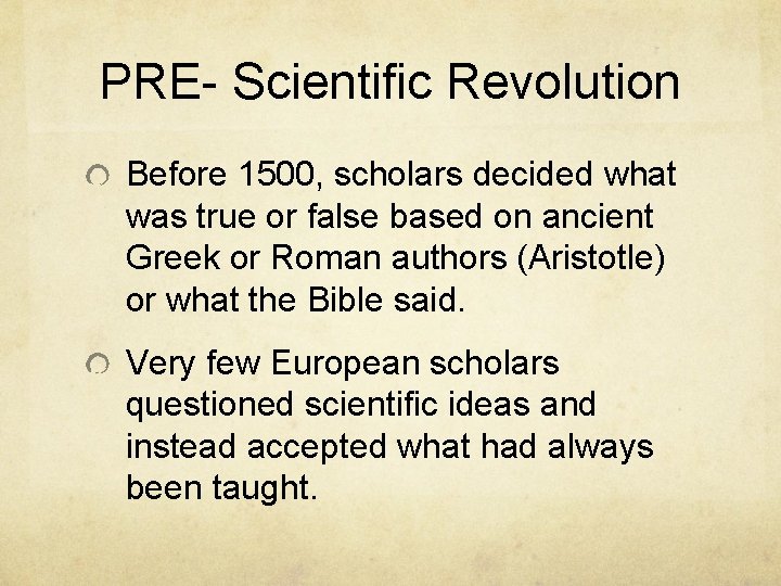 PRE- Scientific Revolution Before 1500, scholars decided what was true or false based on