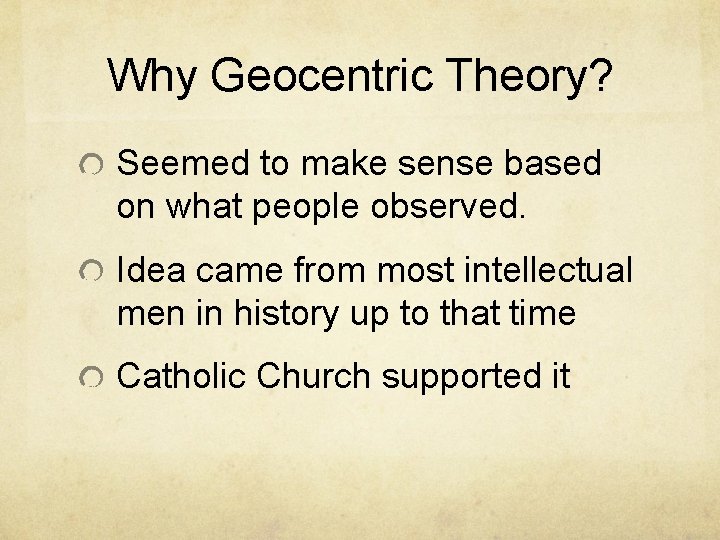 Why Geocentric Theory? Seemed to make sense based on what people observed. Idea came