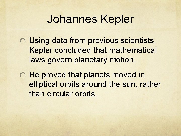 Johannes Kepler Using data from previous scientists, Kepler concluded that mathematical laws govern planetary