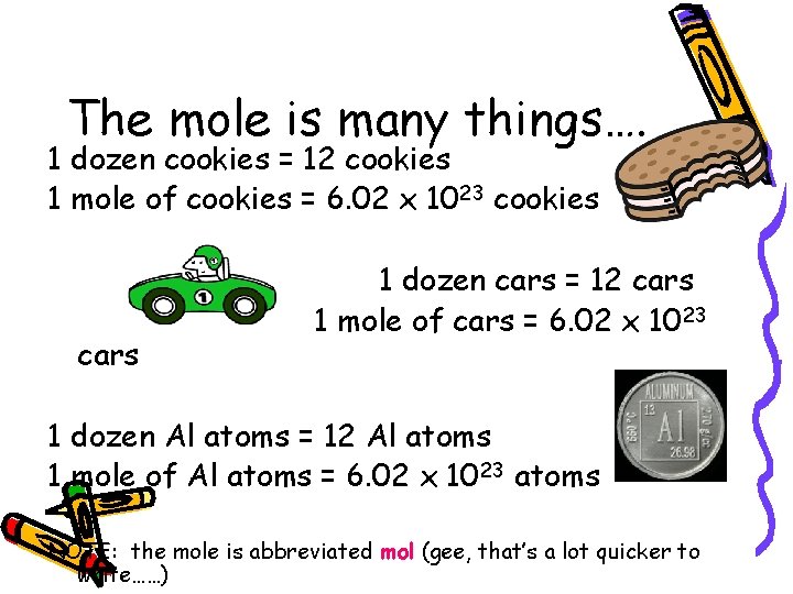 The mole is many things…. 1 dozen cookies = 12 cookies 1 mole of The mole is many things…. 1 dozen cookies = 12 cookies 1 mole of