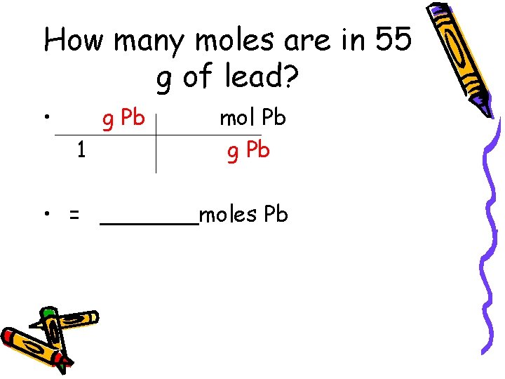 How many moles are in 55 g of lead? • g Pb 1 mol