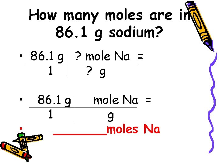 How many moles are in 86. 1 g sodium? • 86. 1 g ? How many moles are in 86. 1 g sodium? • 86. 1 g ?
