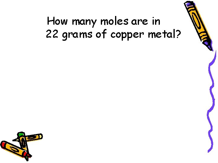 How many moles are in 22 grams of copper metal? How many moles are in 22 grams of copper metal?