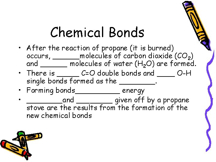 Chemical Bonds • After the reaction of propane (it is burned) occurs, ______molecules of Chemical Bonds • After the reaction of propane (it is burned) occurs, ______molecules of