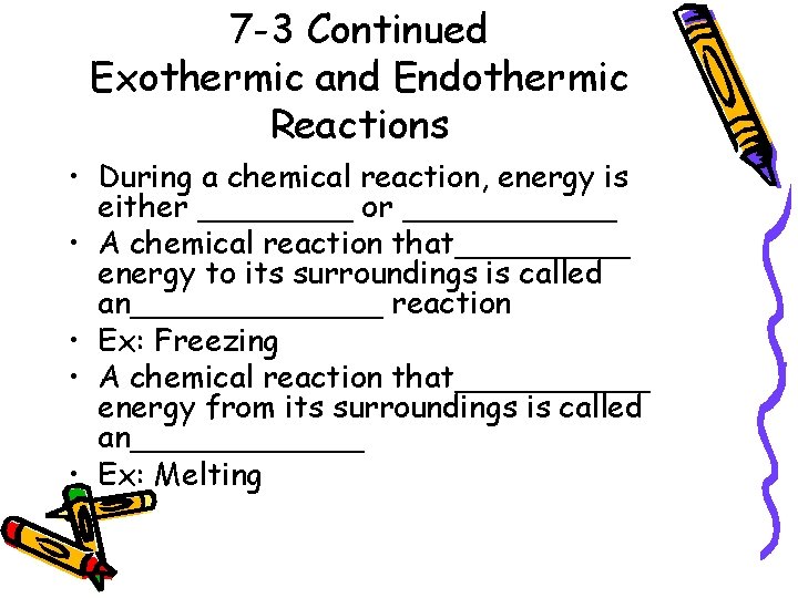 7 -3 Continued Exothermic and Endothermic Reactions • During a chemical reaction, energy is