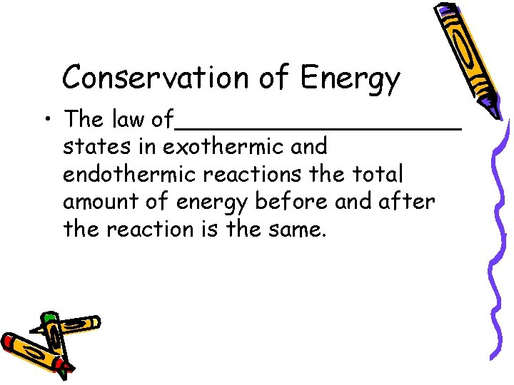 Conservation of Energy • The law of__________ states in exothermic and endothermic reactions the