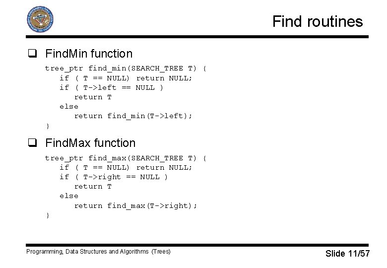 Find routines q Find. Min function tree_ptr find_min(SEARCH_TREE T) { if ( T ==