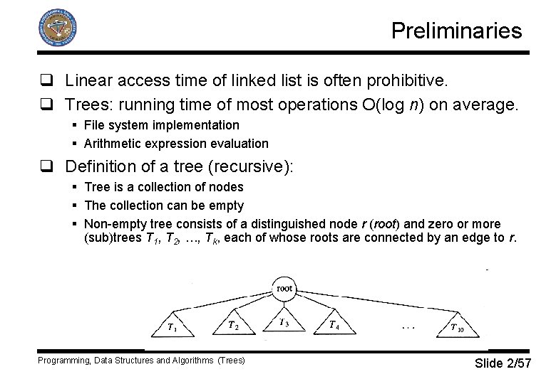 Preliminaries q Linear access time of linked list is often prohibitive. q Trees: running