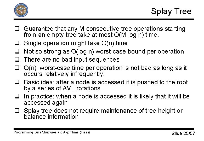 Splay Tree q Guarantee that any M consecutive tree operations starting from an empty