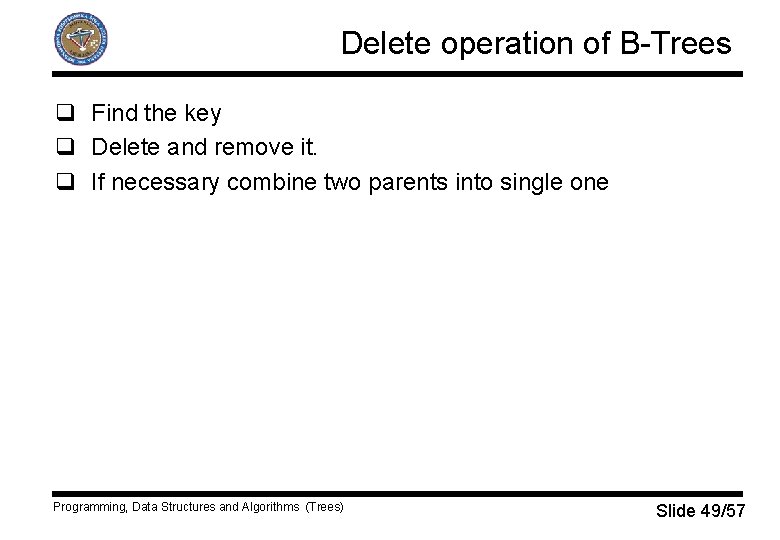 Delete operation of B-Trees q Find the key q Delete and remove it. q