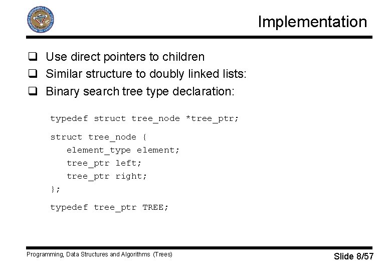 Implementation q Use direct pointers to children q Similar structure to doubly linked lists: