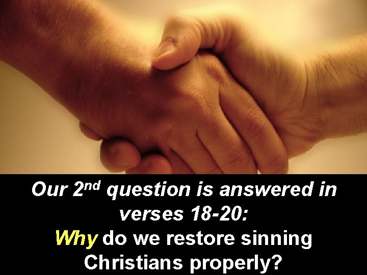 Our 2 nd question is answered in verses 18 -20: Why do we restore