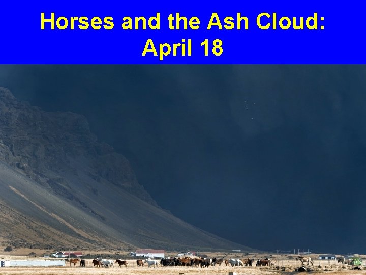Horses and the Ash Cloud: April 18 
