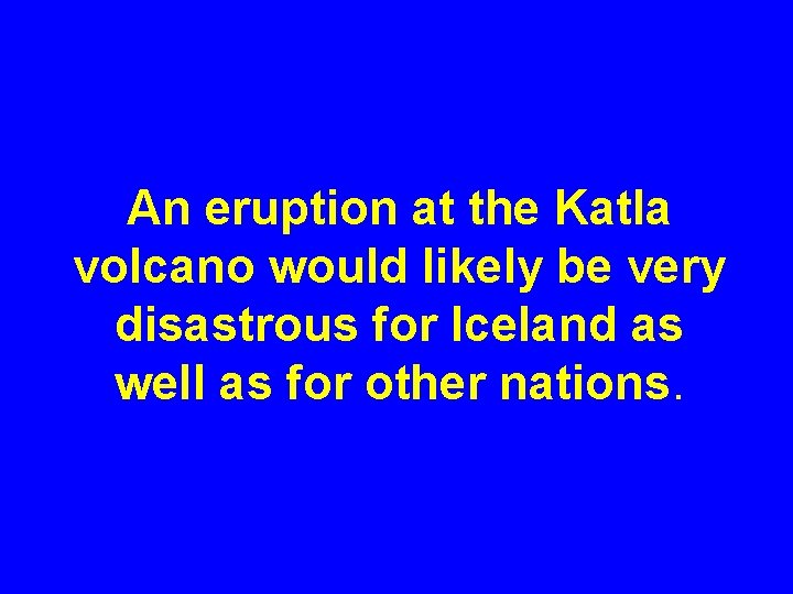 An eruption at the Katla volcano would likely be very disastrous for Iceland as