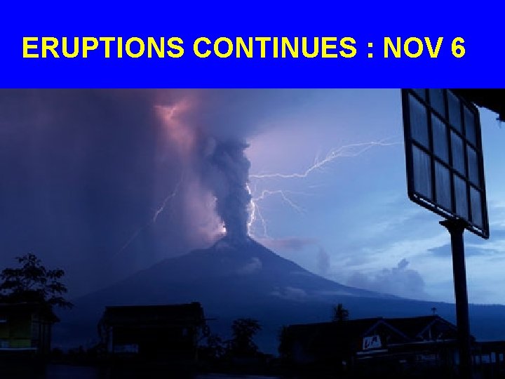 ERUPTIONS CONTINUES : NOV 6 