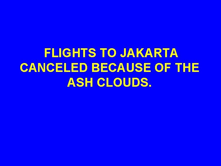  FLIGHTS TO JAKARTA CANCELED BECAUSE OF THE ASH CLOUDS. 