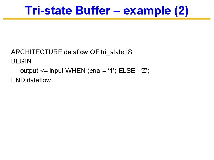 Tri-state Buffer – example (2) ARCHITECTURE dataflow OF tri_state IS BEGIN output <= input