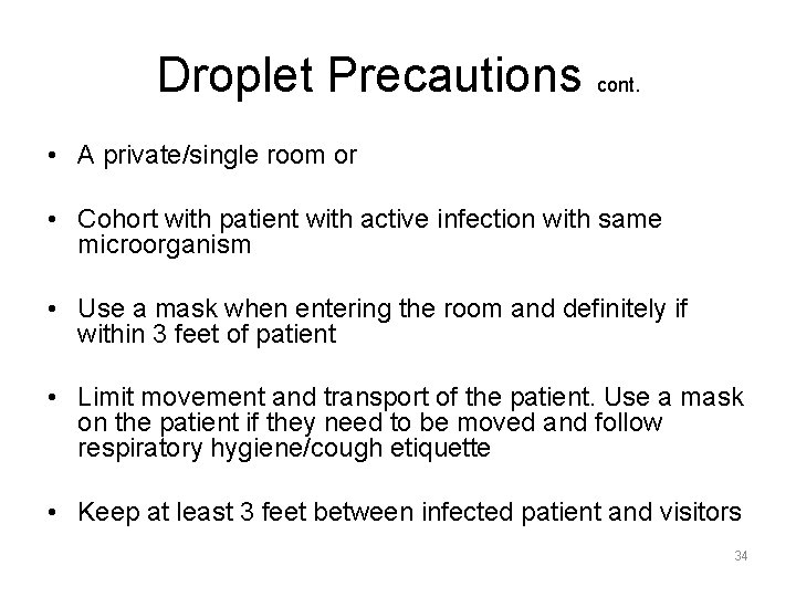 Droplet Precautions cont. • A private/single room or • Cohort with patient with active