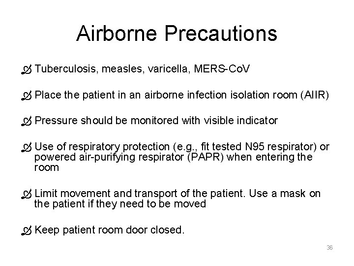 Airborne Precautions Tuberculosis, measles, varicella, MERS-Co. V Place the patient in an airborne infection