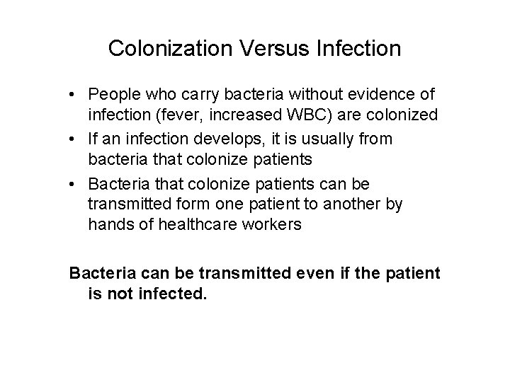 Colonization Versus Infection • People who carry bacteria without evidence of infection (fever, increased