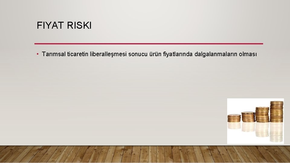 FIYAT RISKI • Tarımsal ticaretin liberalleşmesi sonucu ürün fiyatlarında dalgalanmaların olması 