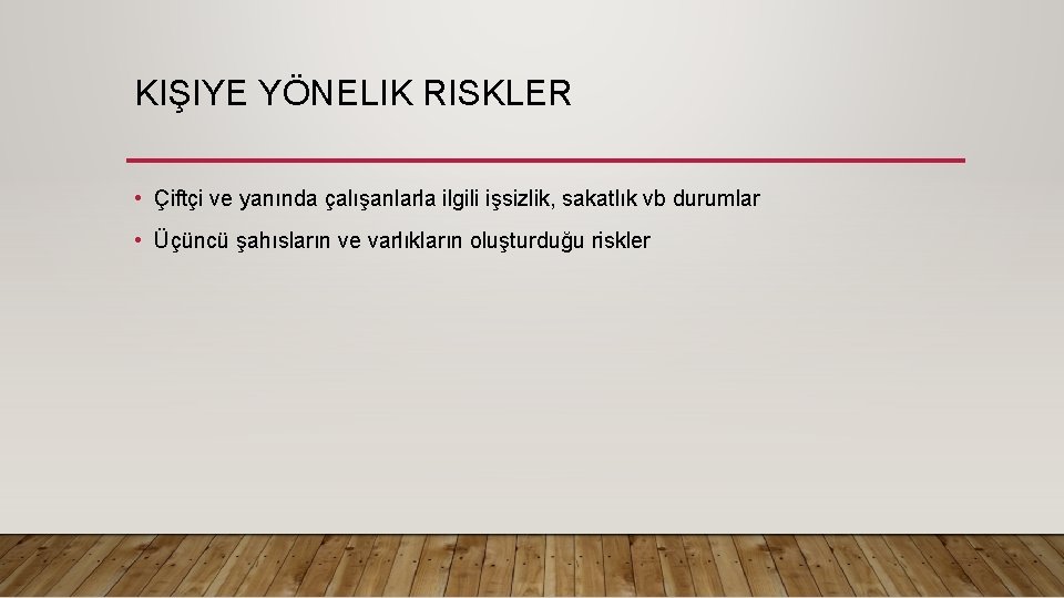 KIŞIYE YÖNELIK RISKLER • Çiftçi ve yanında çalışanlarla ilgili işsizlik, sakatlık vb durumlar •