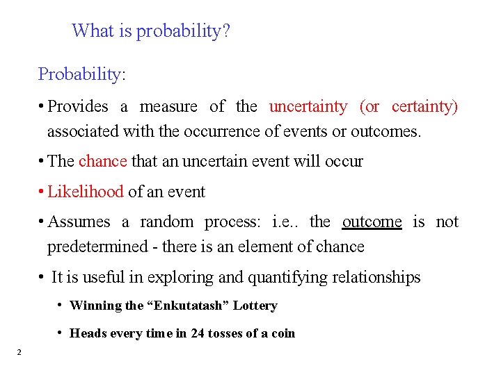 What is probability? Probability: • Provides a measure of the uncertainty (or certainty) associated