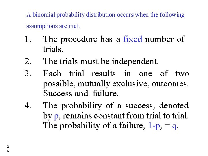 A binomial probability distribution occurs when the following assumptions are met. 1. 2. 3.