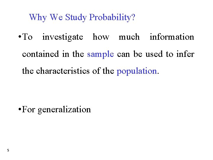 Why We Study Probability? • To investigate how much information contained in the sample