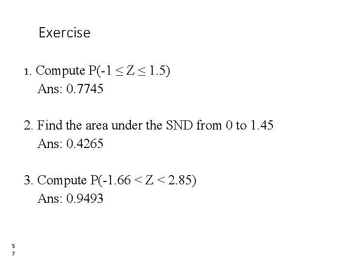 Exercise 1. Compute P(-1 ≤ Z ≤ 1. 5) Ans: 0. 7745 2. Find