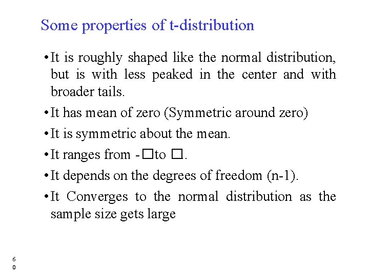 Some properties of t-distribution • It is roughly shaped like the normal distribution, but