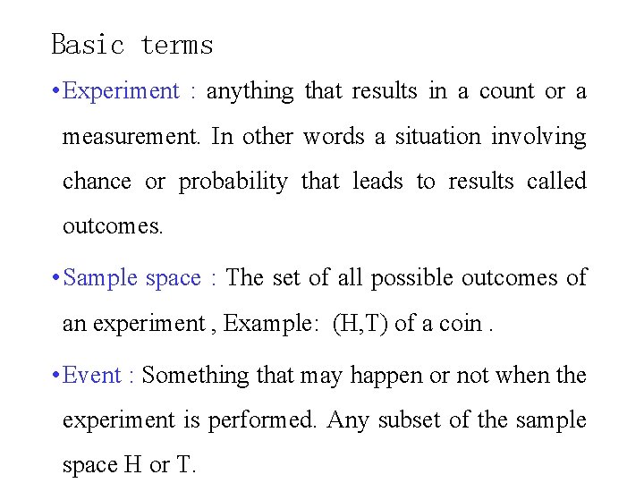 Basic terms • Experiment : anything that results in a count or a measurement.