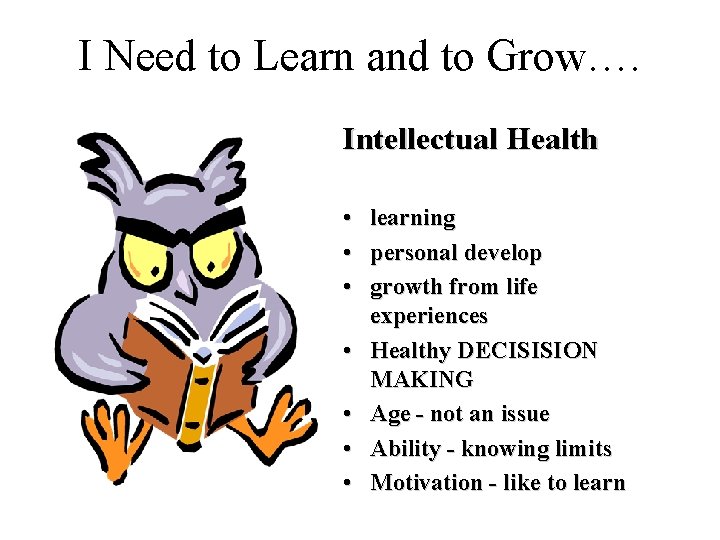 I Need to Learn and to Grow…. Intellectual Health • • learning personal develop