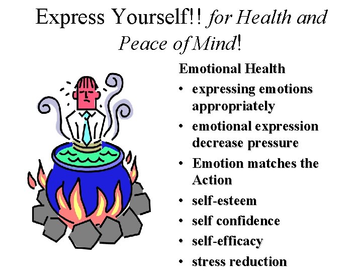 Express Yourself!! for Health and Peace of Mind! Emotional Health • expressing emotions appropriately