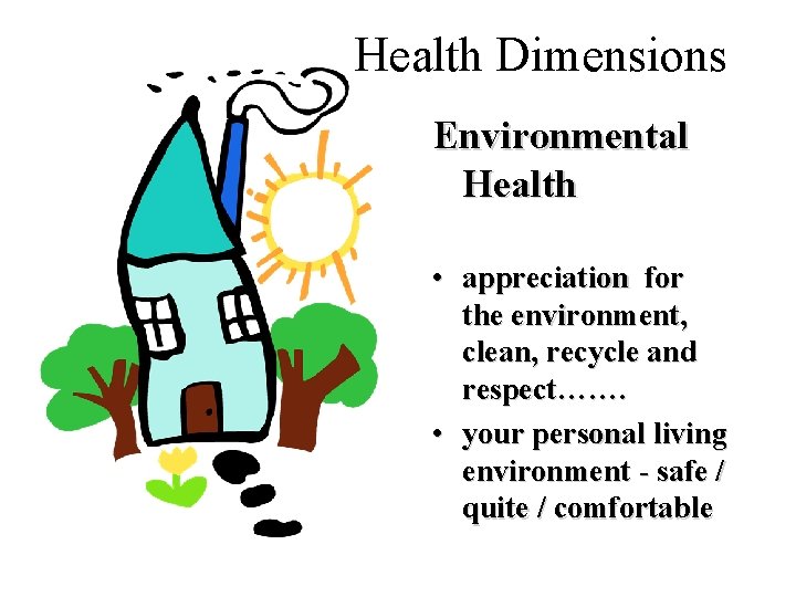 Health Dimensions Environmental Health • appreciation for the environment, clean, recycle and respect……. •