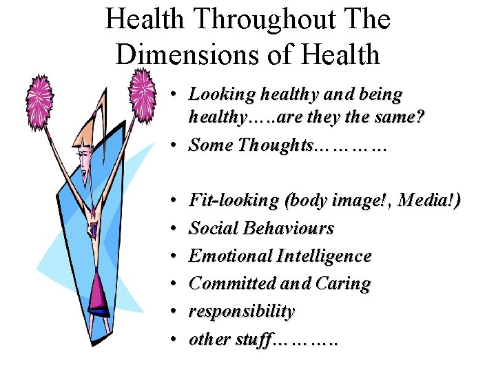 Health Throughout The Dimensions of Health • Looking healthy and being healthy…. . are