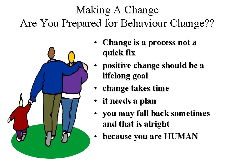 Making A Change Are You Prepared for Behaviour Change? ? • Change is a