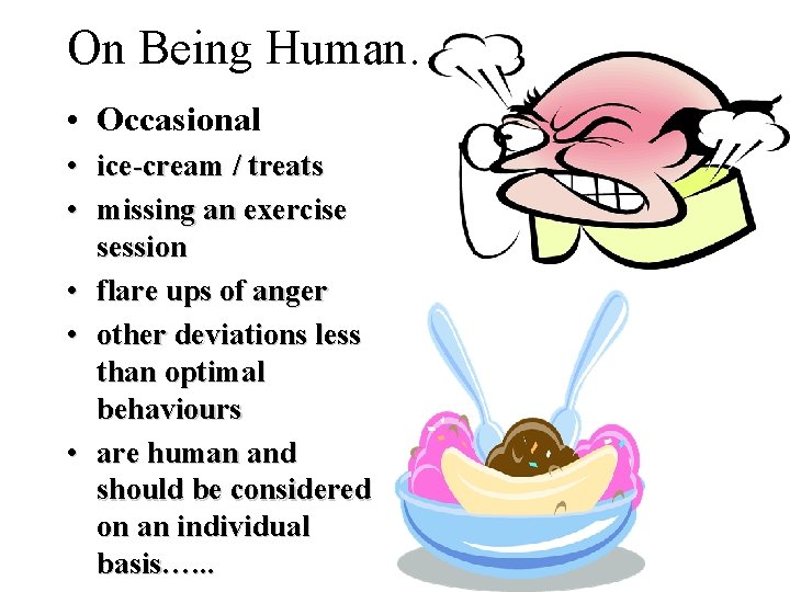 On Being Human……. • Occasional • ice-cream / treats • missing an exercise session