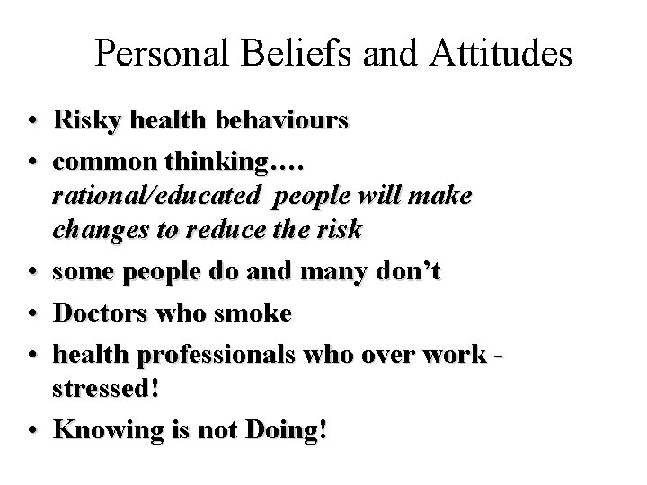 Personal Beliefs and Attitudes • Risky health behaviours • common thinking…. rational/educated people will