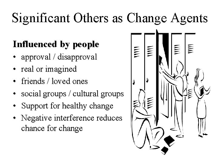 Significant Others as Change Agents Influenced by people • • • approval / disapproval
