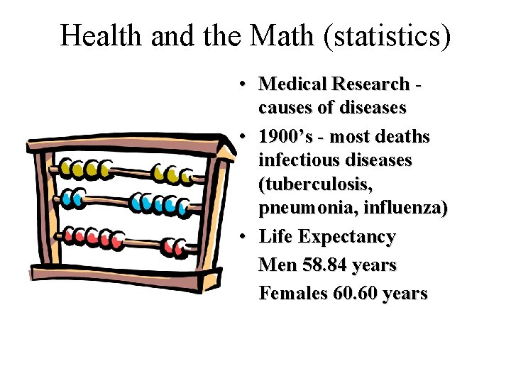 Health and the Math (statistics) • Medical Research causes of diseases • 1900’s -