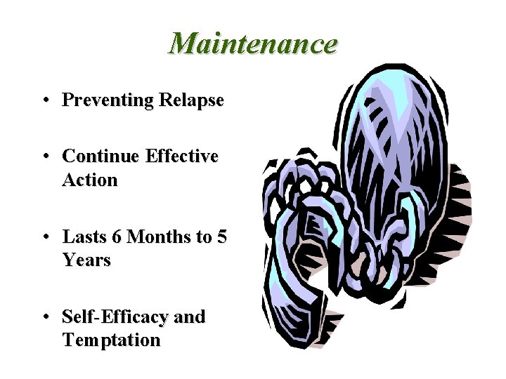 Maintenance • Preventing Relapse • Continue Effective Action • Lasts 6 Months to 5