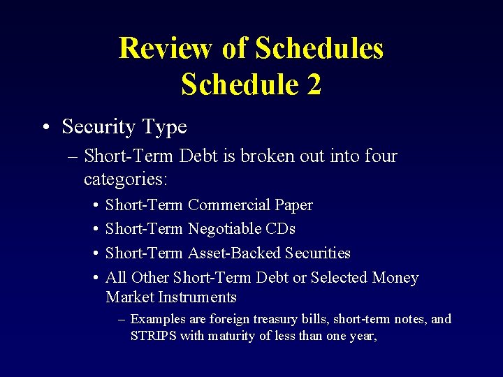 Review of Schedules Schedule 2 • Security Type – Short-Term Debt is broken out