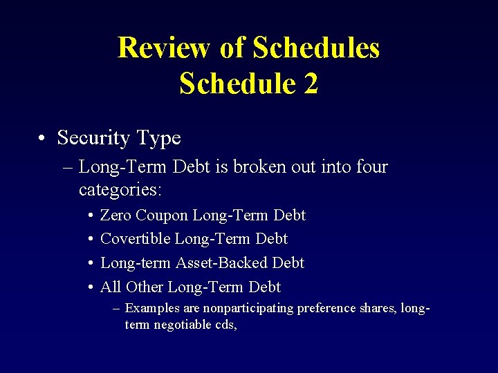 Review of Schedules Schedule 2 • Security Type – Long-Term Debt is broken out