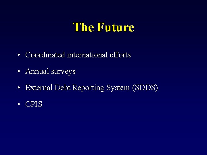 The Future • Coordinated international efforts • Annual surveys • External Debt Reporting System