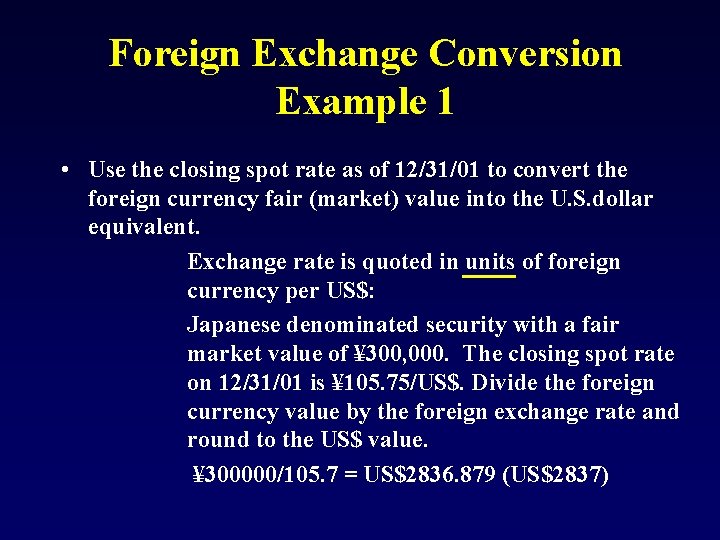 Foreign Exchange Conversion Example 1 • Use the closing spot rate as of 12/31/01