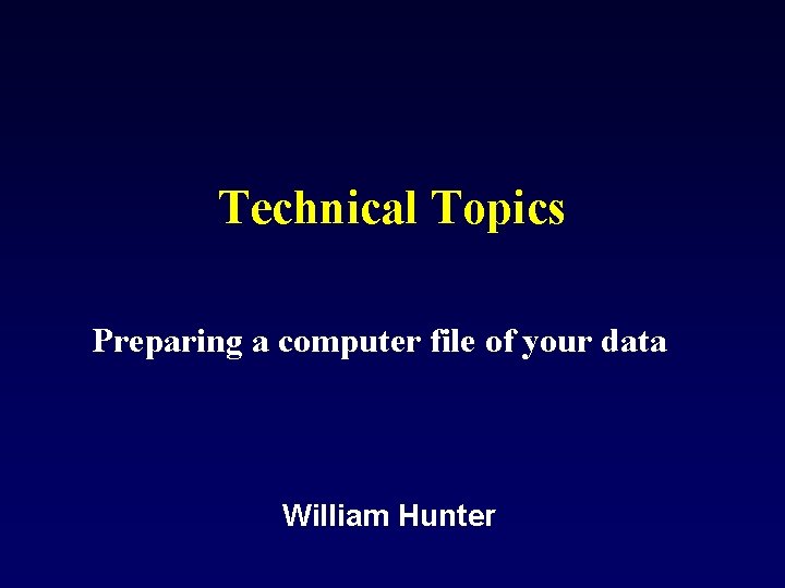 Technical Topics Preparing a computer file of your data William Hunter 