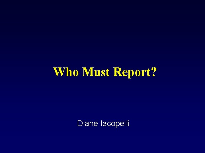 Who Must Report? Diane Iacopelli 